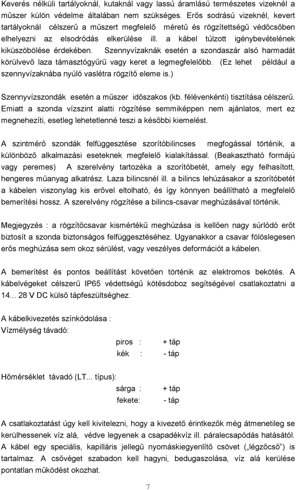 a kábel túlzott igénybevételének kiküszöbölése érdekében. Szennyvízaknák esetén a szondaszár alsó harmadát körülvevő laza támasztógyűrű vagy keret a legmegfelelőbb.