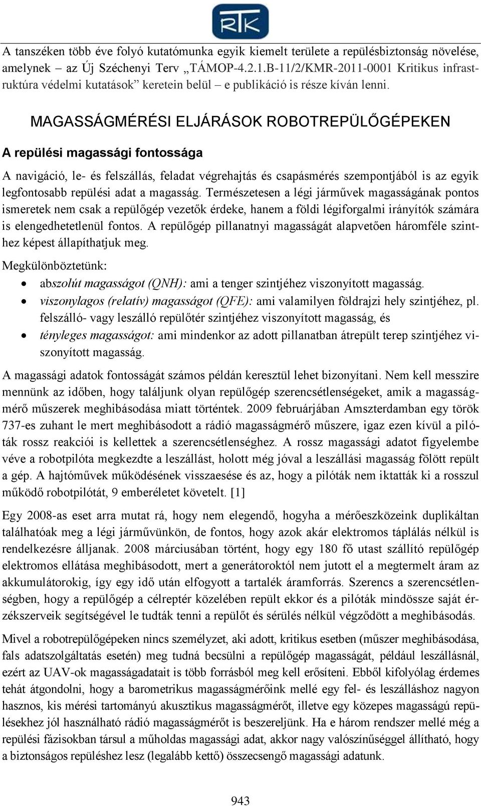 MAGASSÁGMÉRÉSI ELJÁRÁSOK ROBOTREPÜLŐGÉPEKEN A repülési magassági fontossága A navigáció, le- és felszállás, feladat végrehajtás és csapásmérés szempontjából is az egyik legfontosabb repülési adat a