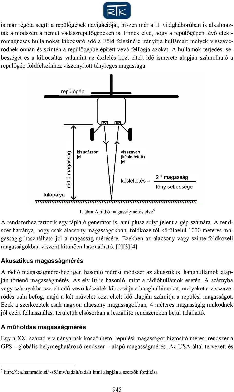 A hullámok terjedési sebességét és a kibocsátás valamint az észlelés közt eltelt idő ismerete alapján számolható a repülőgép földfelszínhez viszonyított tényleges magassága.