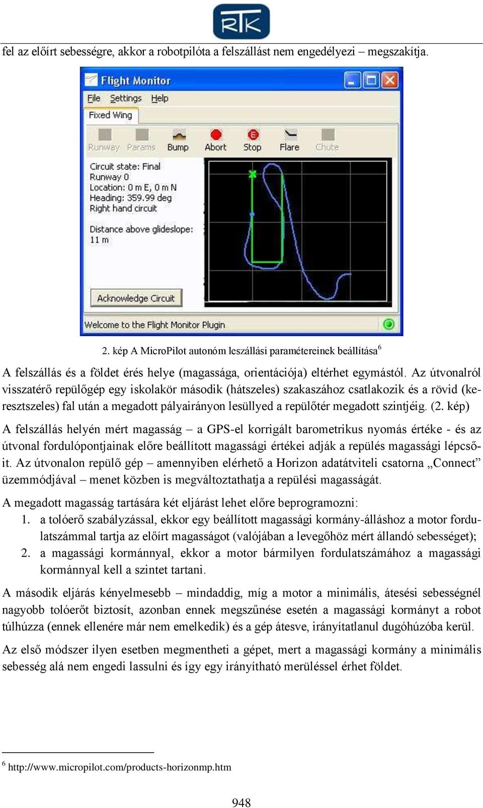 Az útvonalról visszatérő repülőgép egy iskolakör második (hátszeles) szakaszához csatlakozik és a rövid (keresztszeles) fal után a megadott pályairányon lesüllyed a repülőtér megadott szintjéig. (2.