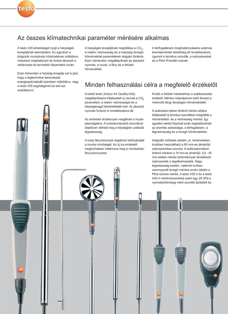 Ezen túlmenően a helyiség levegője azt is jelzi, hogy a légtechnikai berendezés energiaoptimalizált üzemben működik-e, vagy a testo 435 segítségével be kell azt szabályozni.