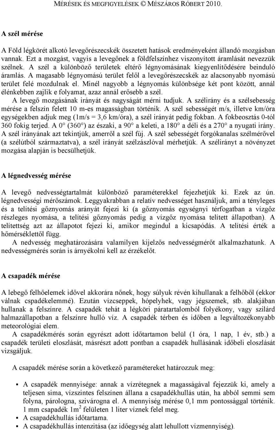 A magasabb légnyomású terület felől a levegőrészecskék az alacsonyabb nyomású terület felé mozdulnak el.