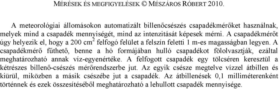 A csapadékmérő fűthető, benne a hó formájában hulló csapadékot fölolvasztják, ezáltal meghatározható annak víz-egyenértéke.