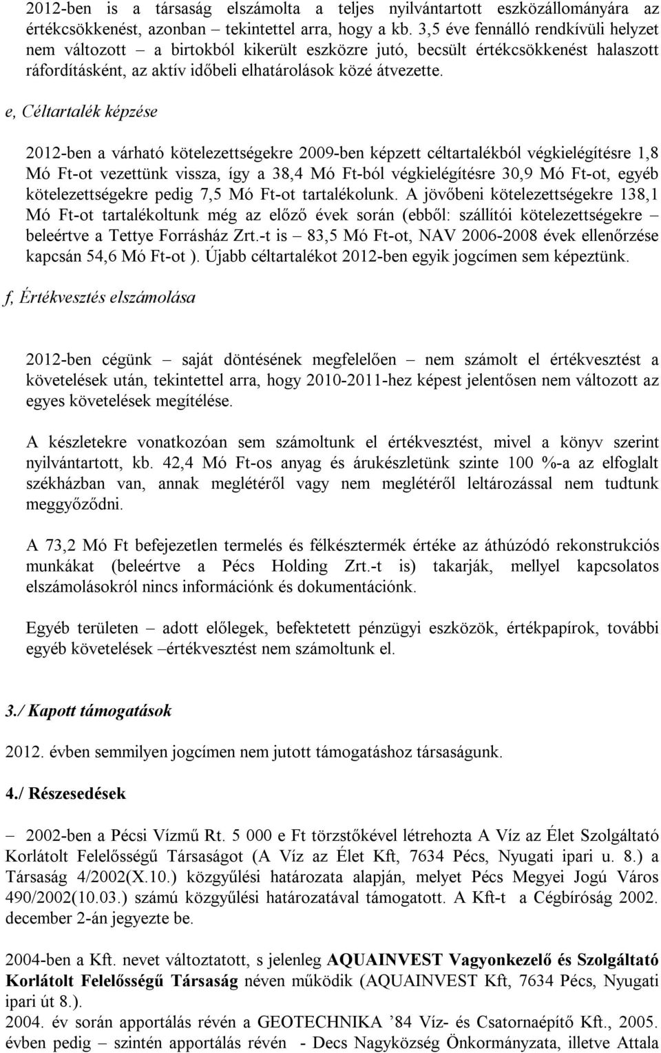 e, Céltartalék képzése 2012-ben a várható kötelezettségekre 2009-ben képzett céltartalékból végkielégítésre 1,8 Mó Ft-ot vezettünk vissza, így a 38,4 Mó Ft-ból végkielégítésre 30,9 Mó Ft-ot, egyéb