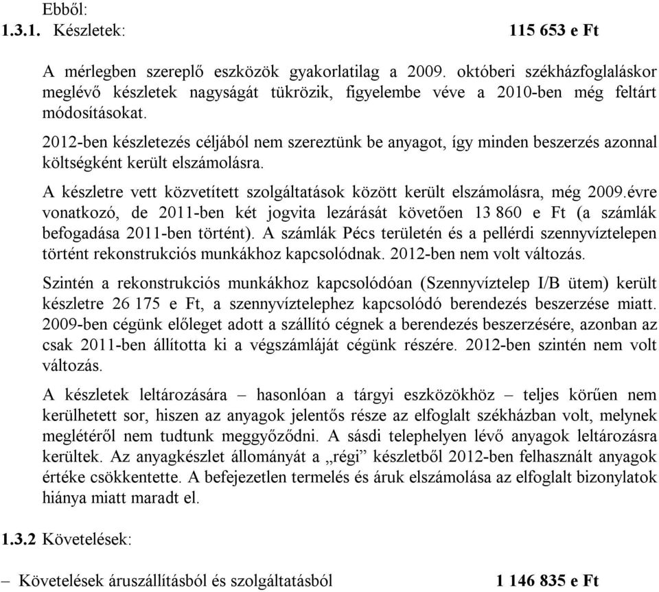 2012-ben készletezés céljából nem szereztünk be anyagot, így minden beszerzés azonnal költségként került elszámolásra. A készletre vett közvetített szolgáltatások között került elszámolásra, még 2009.