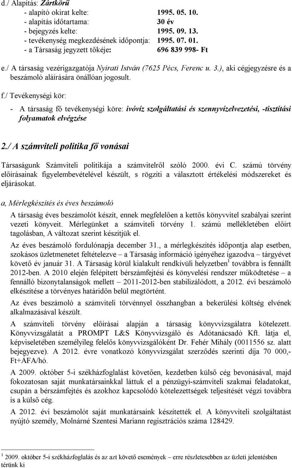 / Tevékenységi kör: - A társaság fő tevékenységi köre: ivóvíz szolgáltatási és szennyvízelvezetési, -tisztítási folyamatok elvégzése 2.