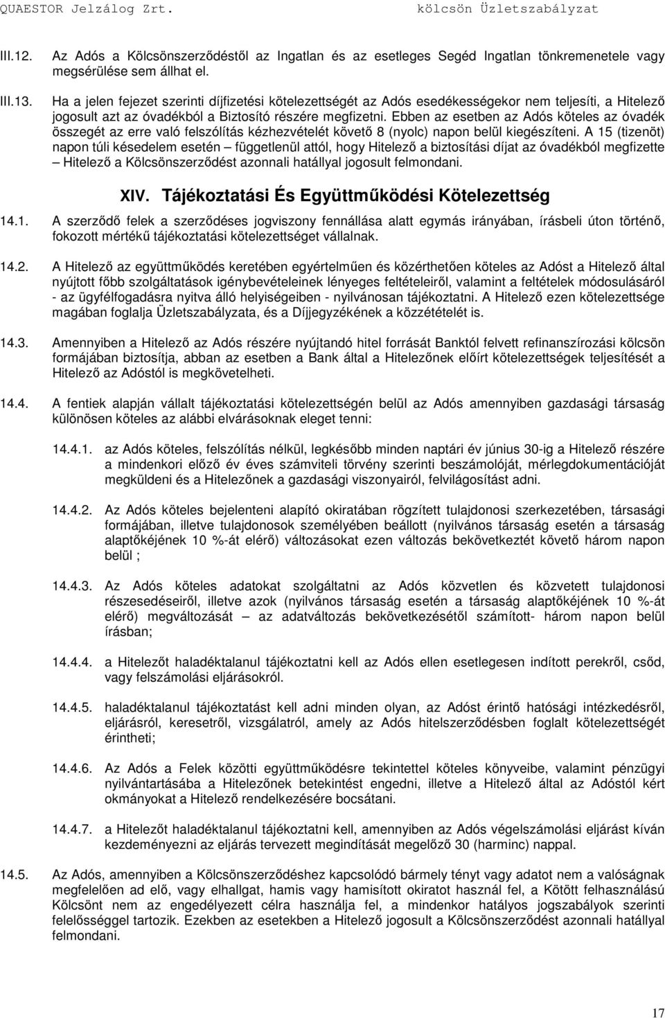 Ebben az esetben az Adós köteles az óvadék összegét az erre való felszólítás kézhezvételét követı 8 (nyolc) napon belül kiegészíteni.