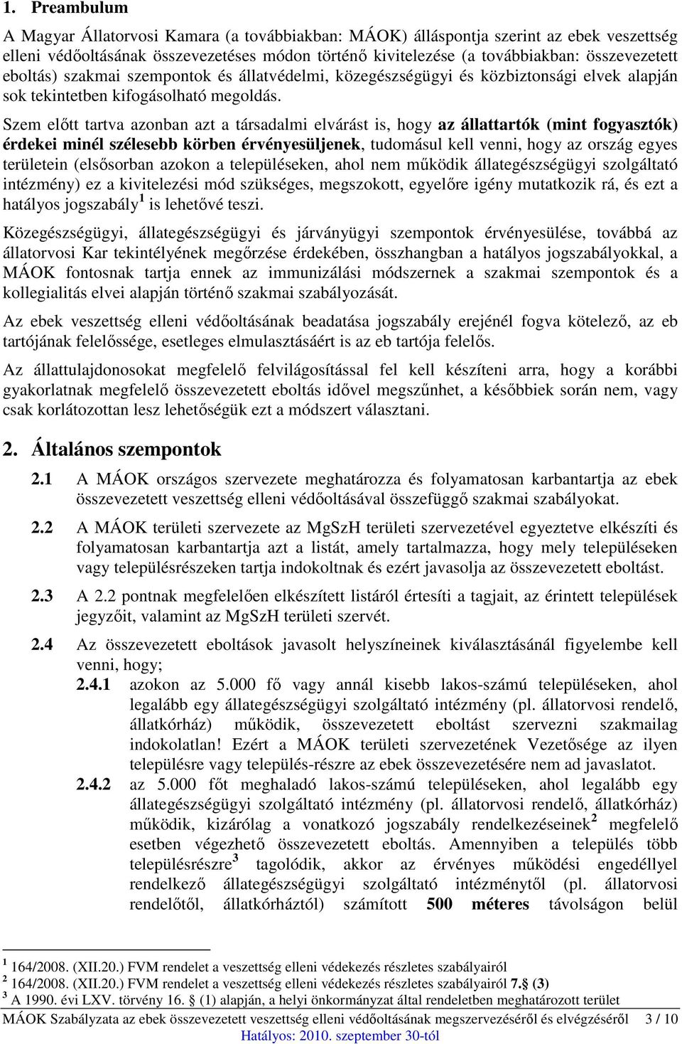 Szem előtt tartva azonban azt a társadalmi elvárást is, hogy az állattartók (mint fogyasztók) érdekei minél szélesebb körben érvényesüljenek, tudomásul kell venni, hogy az ország egyes területein