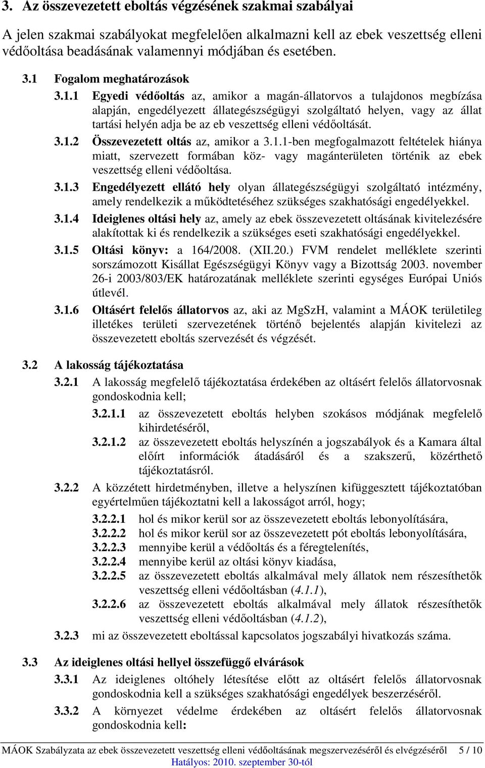 az eb veszettség elleni védőoltását. 3.1.2 Összevezetett oltás az, amikor a 3.1.1-ben megfogalmazott feltételek hiánya miatt, szervezett formában köz- vagy magánterületen történik az ebek veszettség elleni védőoltása.