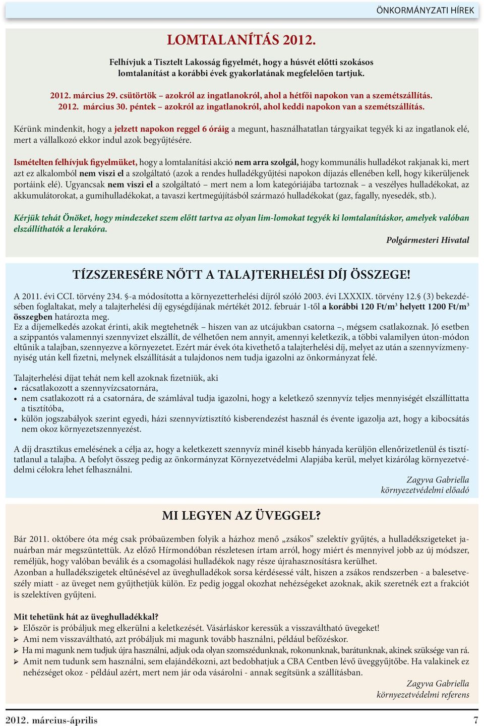 Kérünk mindenkit, hogy a jelzett napokon reggel 6 óráig a megunt, használhatatlan tárgyaikat tegyék ki az ingatlanok elé, mert a vállalkozó ekkor indul azok begyűjtésére.