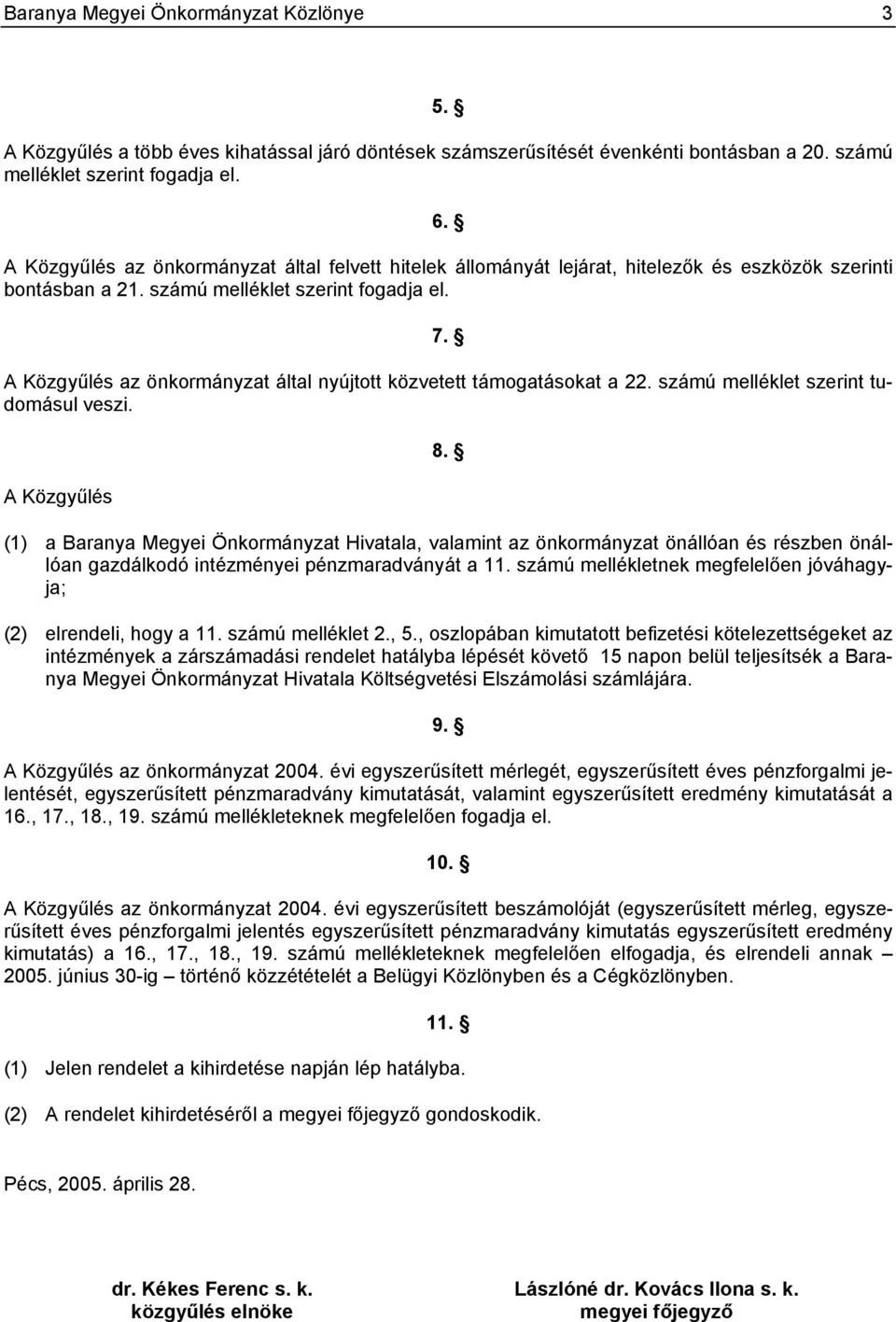 A Közgyűlés az önkormányzat által nyújtott közvetett támogatásokat a 22. számú melléklet szerint tudomásul veszi. A Közgyűlés 8.