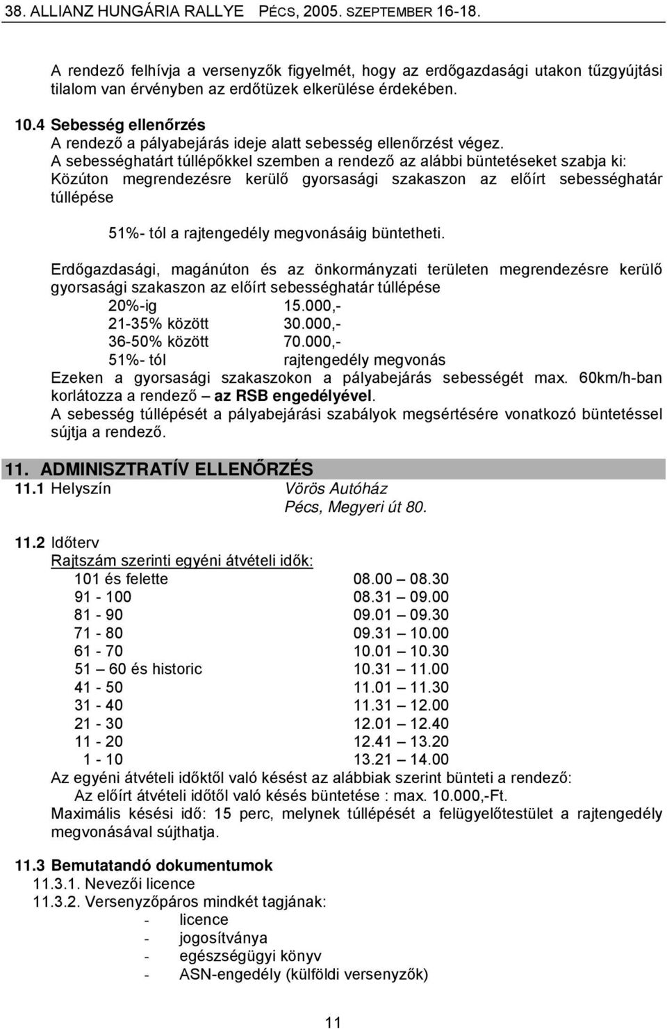 A sebességhatárt túllépőkkel szemben a rendező az alábbi büntetéseket szabja ki: Közúton megrendezésre kerülő gyorsasági szakaszon az előírt sebességhatár túllépése 51%- tól a rajtengedély