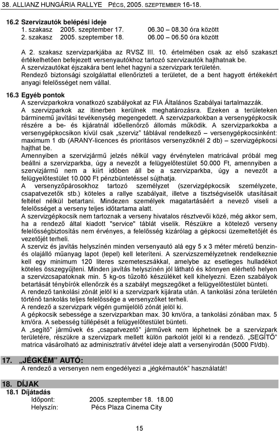 Rendező biztonsági szolgálattal ellenőrizteti a területet, de a bent hagyott értékekért anyagi felelősséget nem vállal. 16.