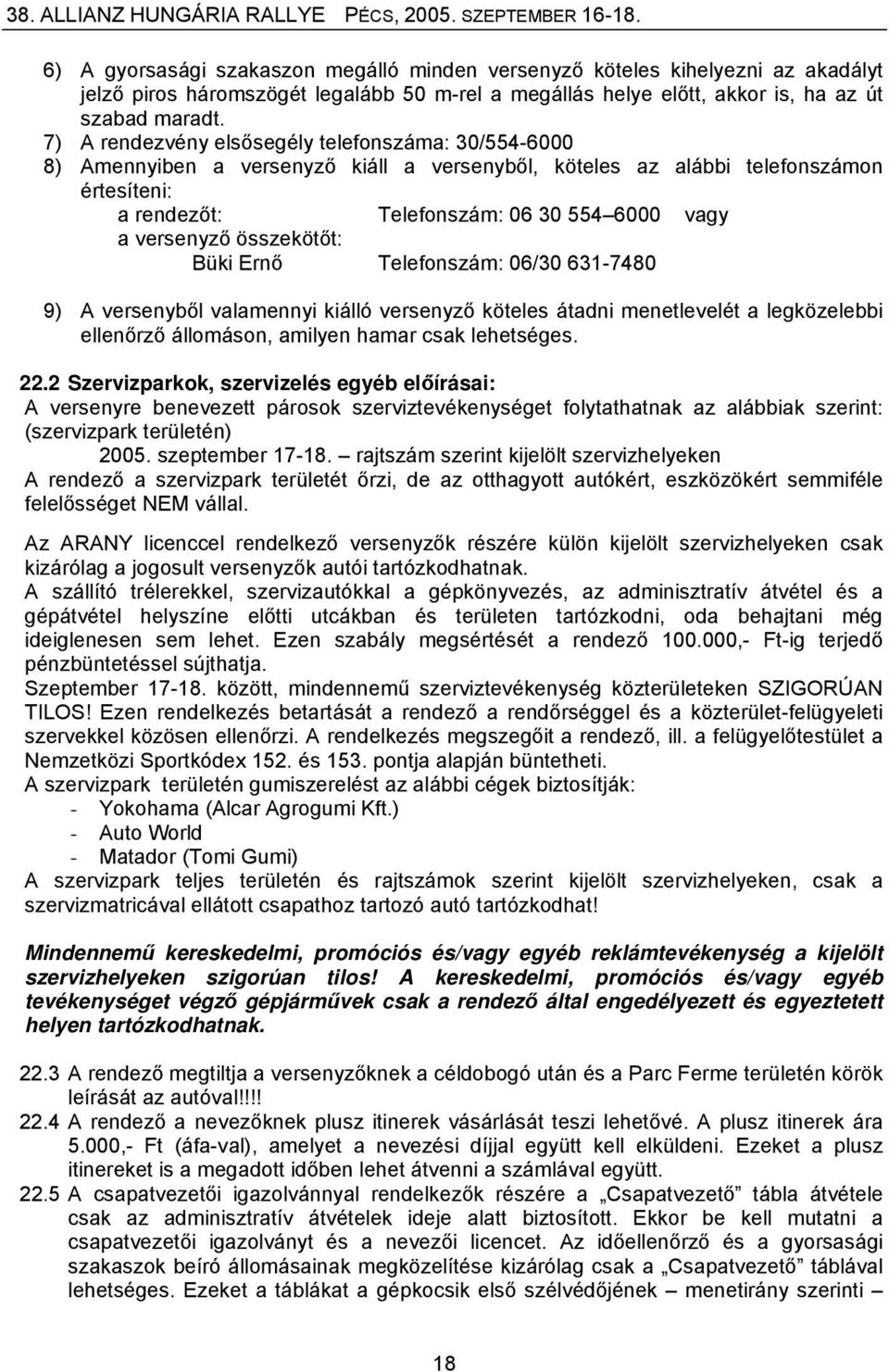 összekötőt: Büki Ernő Telefonszám: 06/30 631-7480 9) A versenyből valamennyi kiálló versenyző köteles átadni menetlevelét a legközelebbi ellenőrző állomáson, amilyen hamar csak lehetséges. 22.