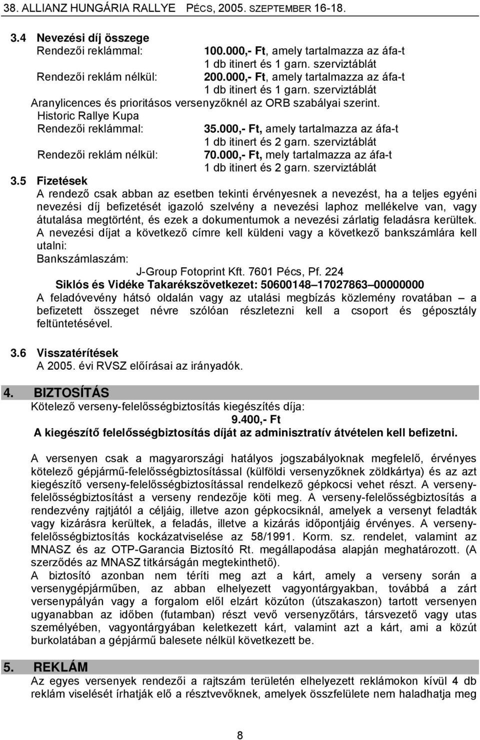 000,- Ft, amely tartalmazza az áfa-t Rendezői reklám nélkül: 1 db itinert és 2 garn. szerviztáblát 70.000,- Ft, mely tartalmazza az áfa-t 1 db itinert és 2 garn. szerviztáblát 3.