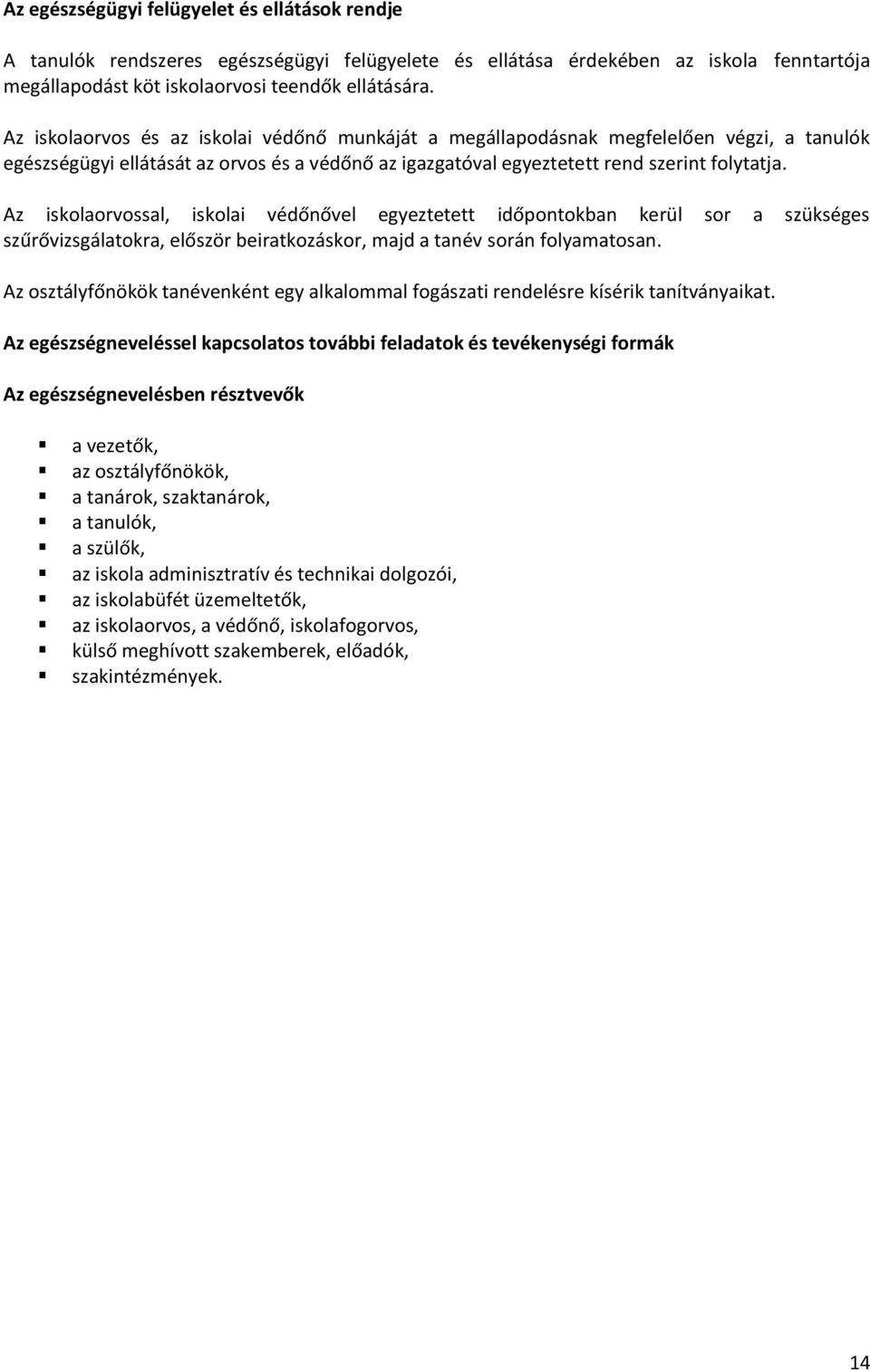 Az iskolaorvossal, iskolai védőnővel egyeztetett időpontokban kerül sor a szükséges szűrővizsgálatokra, először beiratkozáskor, majd a tanév során folyamatosan.