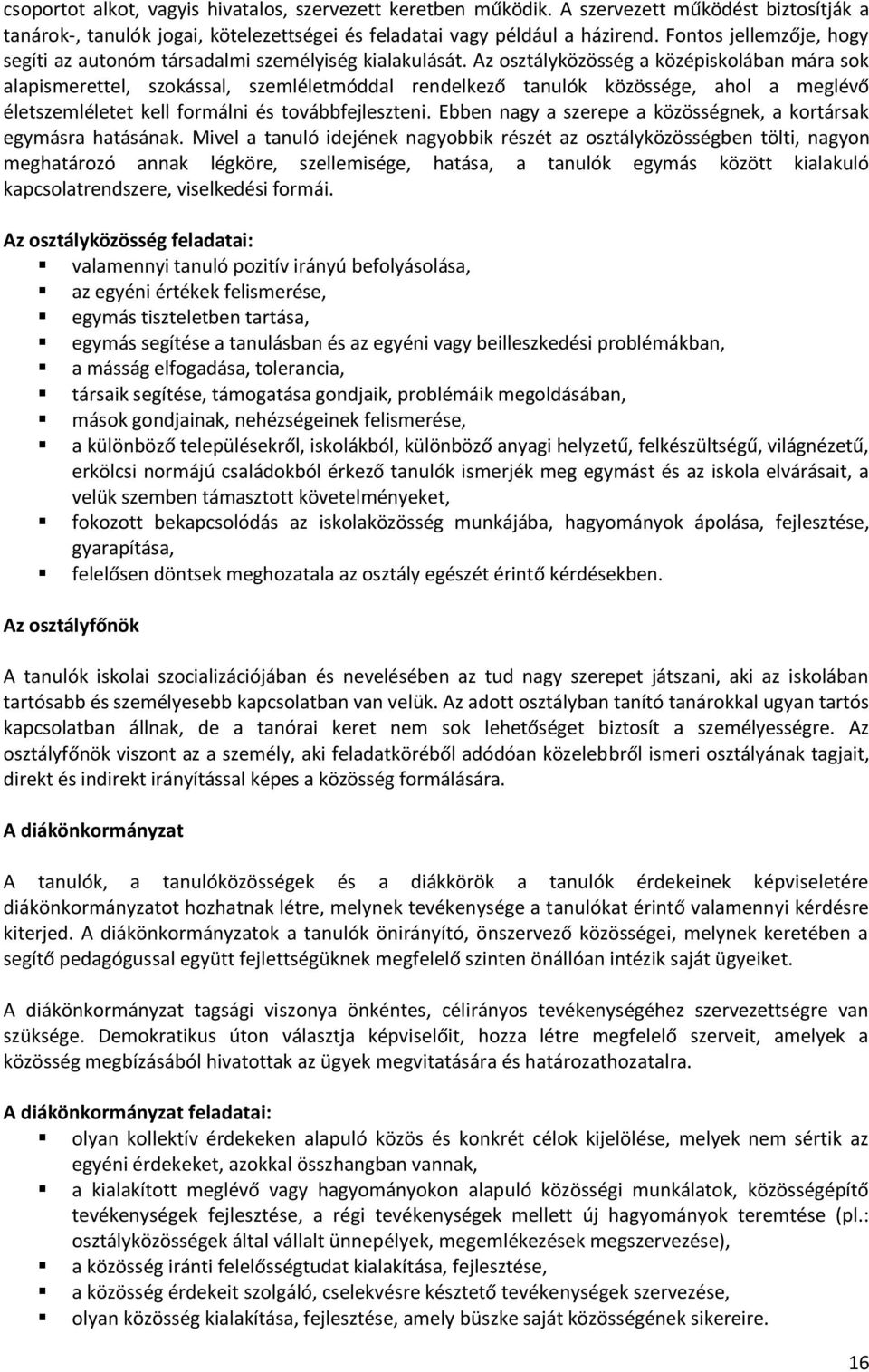 Az osztályközösség a középiskolában mára sok alapismerettel, szokással, szemléletmóddal rendelkező tanulók közössége, ahol a meglévő életszemléletet kell formálni és továbbfejleszteni.