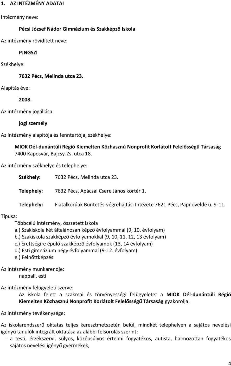 utca 18. Az intézmény székhelye és telephelye: Székhely: 7632 Pécs, Melinda utca 23. Telephely: 7632 Pécs, Apáczai Csere János körtér 1.