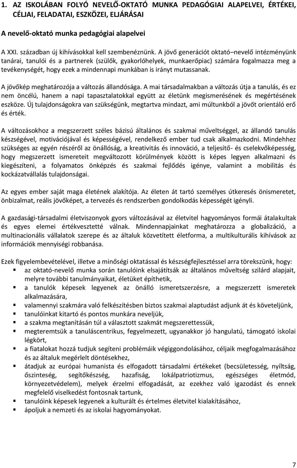 A jövő generációt oktató nevelő intézményünk tanárai, tanulói és a partnerek (szülők, gyakorlóhelyek, munkaerőpiac) számára fogalmazza meg a tevékenységét, hogy ezek a mindennapi munkában is irányt