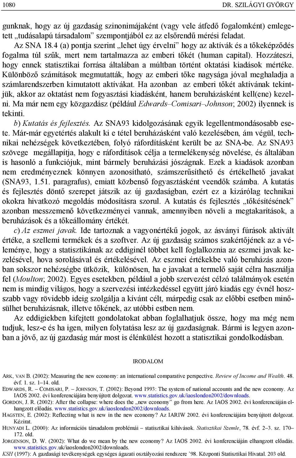 Hozzáteszi, hogy ennek statisztikai forrása általában a múltban történt oktatási kiadások mértéke.