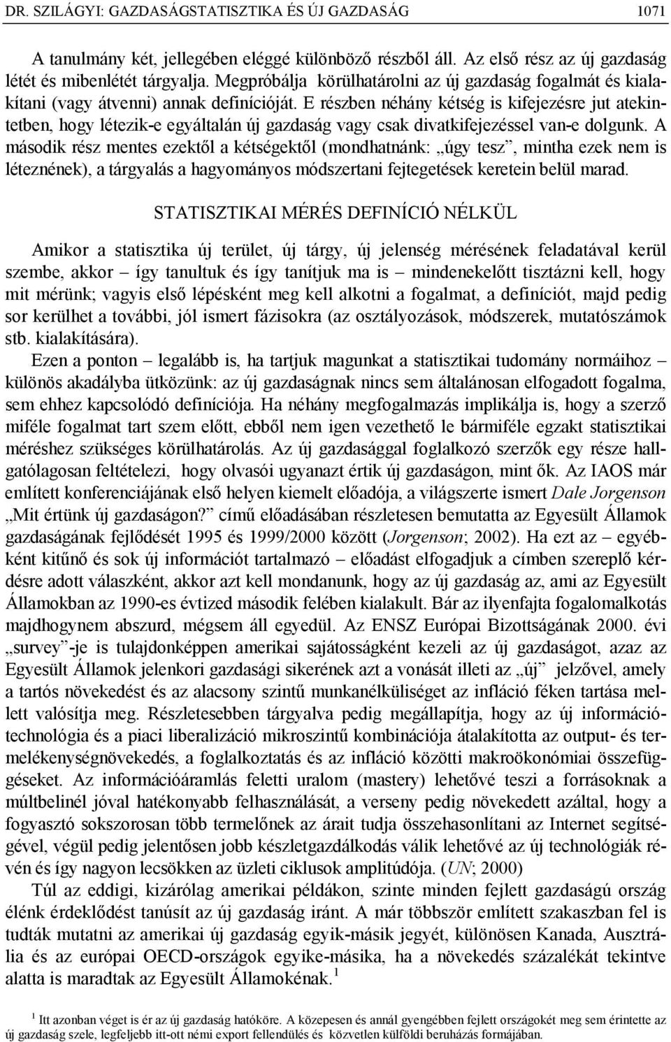 E részben néhány kétség is kifejezésre jut atekintetben, hogy létezik-e egyáltalán új gazdaság vagy csak divatkifejezéssel van-e dolgunk.