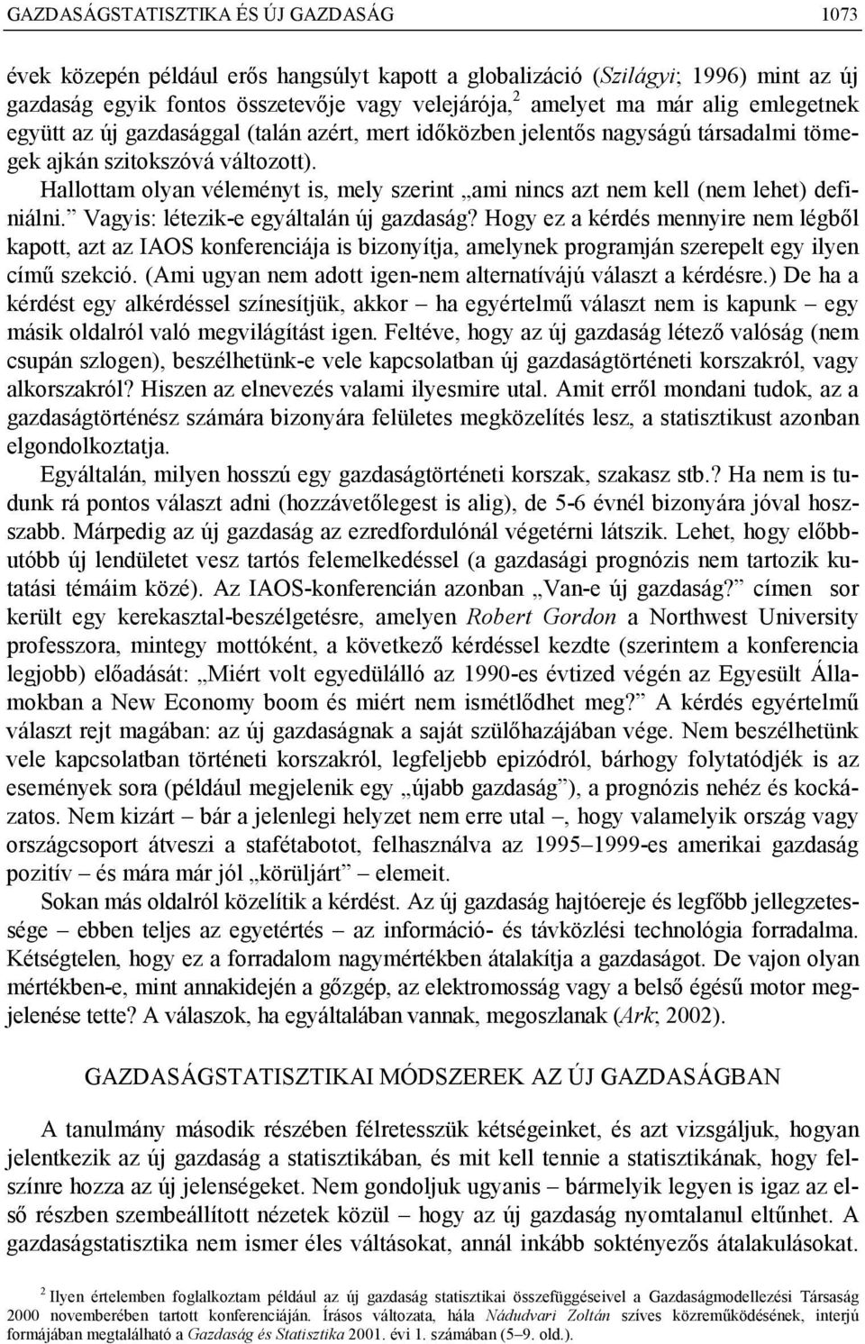 Hallottam olyan véleményt is, mely szerint ami nincs azt nem kell (nem lehet) definiálni. Vagyis: létezik-e egyáltalán új gazdaság?