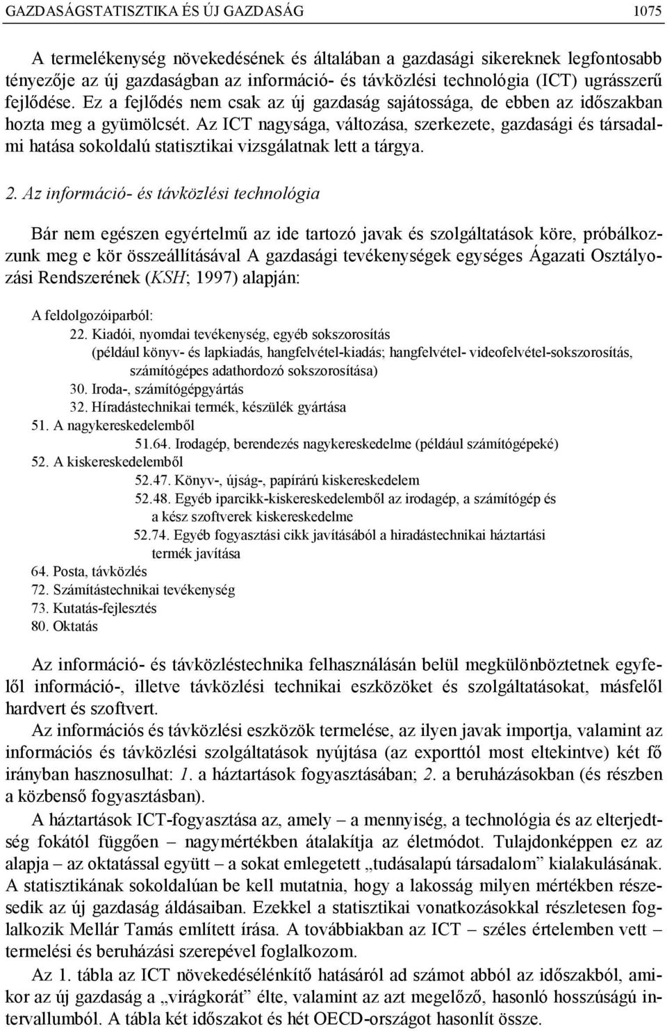 Az ICT nagysága, változása, szerkezete, gazdasági és társadalmi hatása sokoldalú statisztikai vizsgálatnak lett a tárgya. 2.