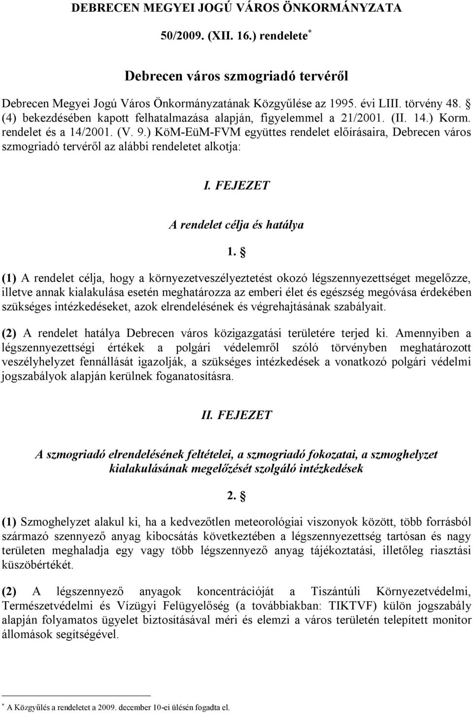 ) KöM-EüM-FVM együttes rendelet előírásaira, Debrecen város szmogriadó tervéről az alábbi rendeletet alkotja: I. FEJEZET A rendelet célja és hatálya 1.
