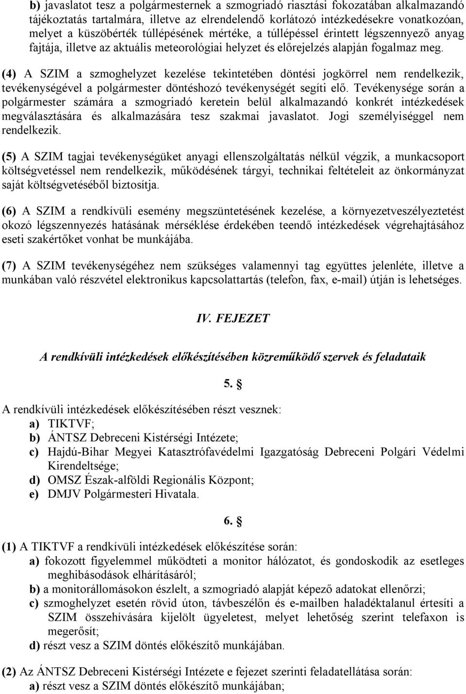 (4) A SZIM a szmoghelyzet kezelése tekintetében döntési jogkörrel nem rendelkezik, tevékenységével a polgármester döntéshozó tevékenységét segíti elő.