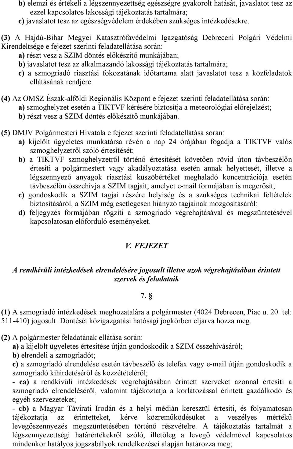 (3) A Hajdú-Bihar Megyei Katasztrófavédelmi Igazgatóság Debreceni Polgári Védelmi Kirendeltsége e fejezet szerinti feladatellátása során: a) részt vesz a SZIM döntés előkészítő munkájában; b)