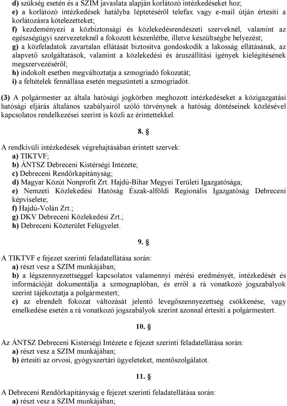 biztosítva gondoskodik a lakosság ellátásának, az alapvető szolgáltatások, valamint a közlekedési és áruszállítási igények kielégítésének megszervezéséről; h) indokolt esetben megváltoztatja a