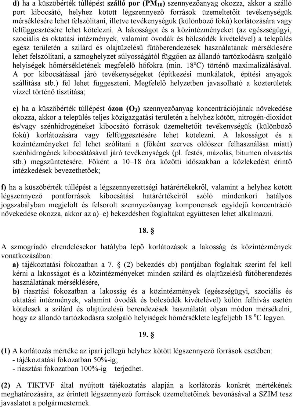 A lakosságot és a közintézményeket (az egészségügyi, szociális és oktatási intézmények, valamint óvodák és bölcsődék kivételével) a település egész területén a szilárd és olajtüzelésű