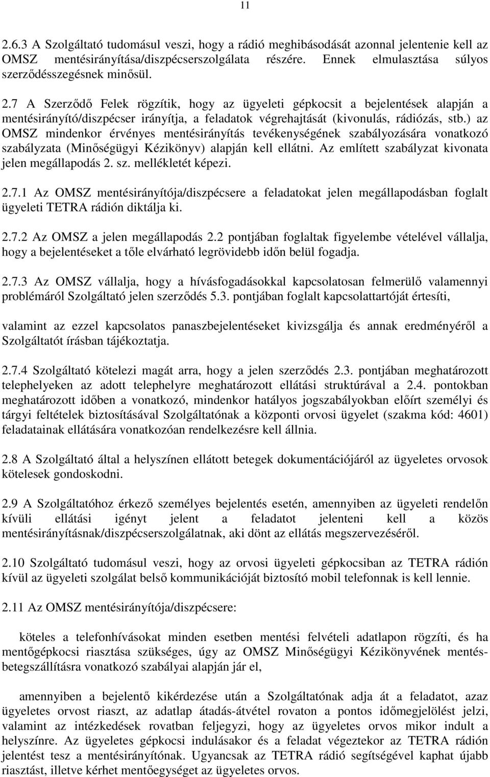 ) az OMSZ mindenkor érvényes mentésirányítás tevékenységének szabályozására vonatkozó szabályzata (Minőségügyi Kézikönyv) alapján kell ellátni. Az említett szabályzat kivonata jelen megállapodás 2.