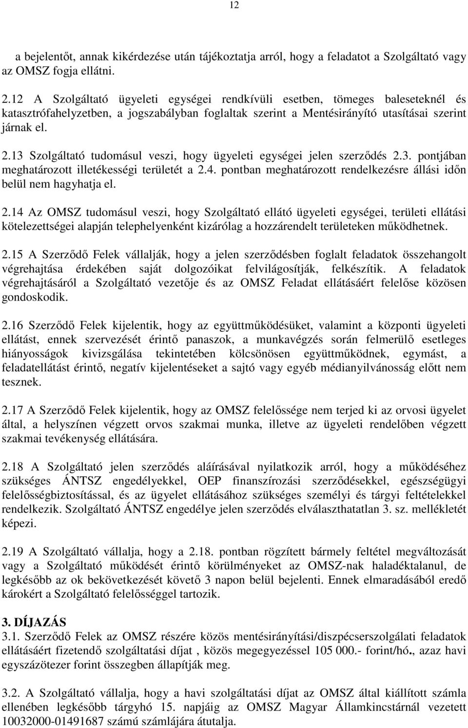 13 Szolgáltató tudomásul veszi, hogy ügyeleti egységei jelen szerződés 2.3. pontjában meghatározott illetékességi területét a 2.4.