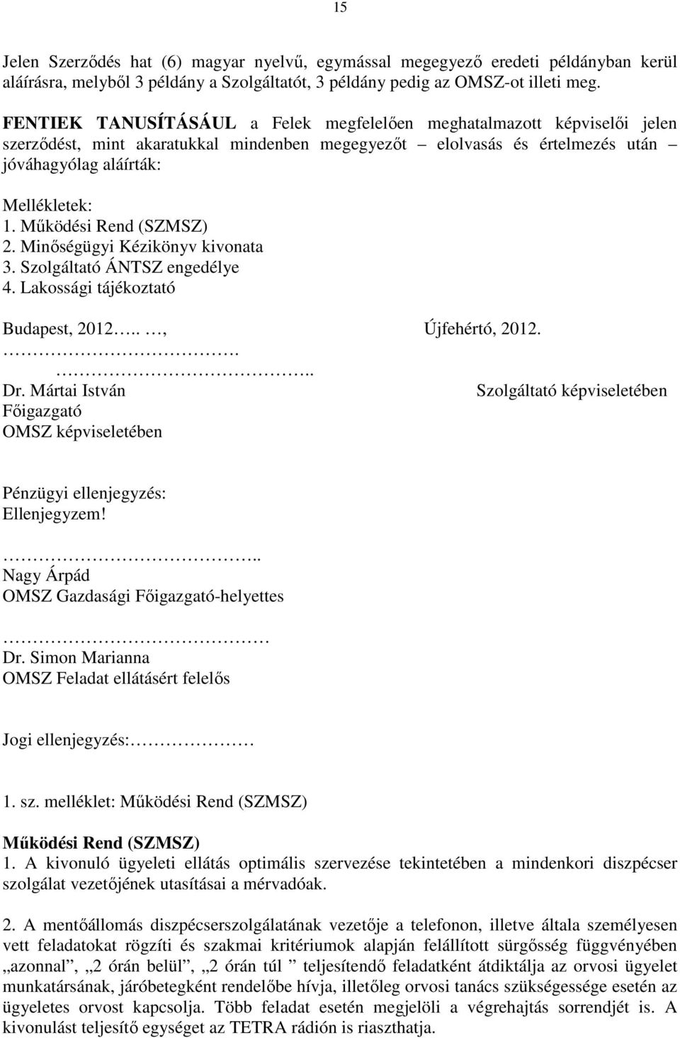 Működési Rend (SZMSZ) 2. Minőségügyi Kézikönyv kivonata 3. Szolgáltató ÁNTSZ engedélye 4. Lakossági tájékoztató Budapest, 2012.., Újfehértó, 2012.... Dr.