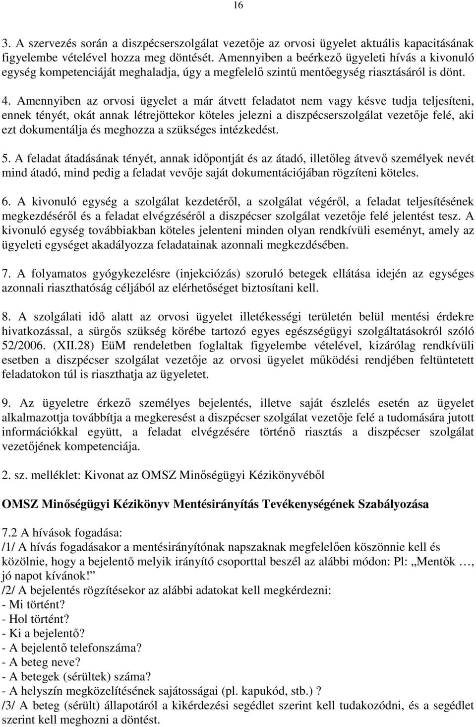 Amennyiben az orvosi ügyelet a már átvett feladatot nem vagy késve tudja teljesíteni, ennek tényét, okát annak létrejöttekor köteles jelezni a diszpécserszolgálat vezetője felé, aki ezt dokumentálja