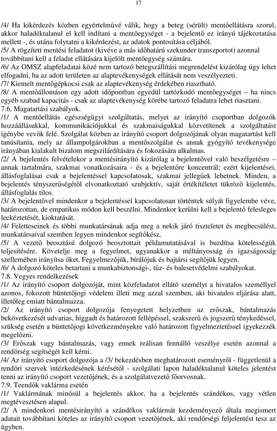 /5/ A rögzített mentési feladatot (kivéve a más időhatárú szekunder transzportot) azonnal továbbítani kell a feladat ellátására kijelölt mentőegység számára.