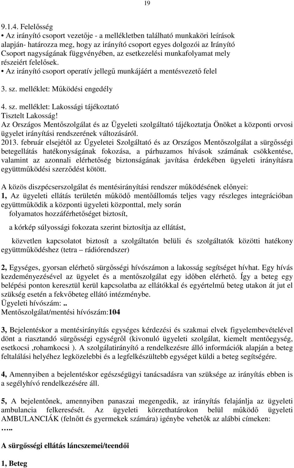 esetkezelési munkafolyamat mely részeiért felelősek. Az irányító csoport operatív jellegű munkájáért a mentésvezető felel 3. sz. melléklet: Működési engedély 4. sz. melléklet: Lakossági tájékoztató Tisztelt Lakosság!