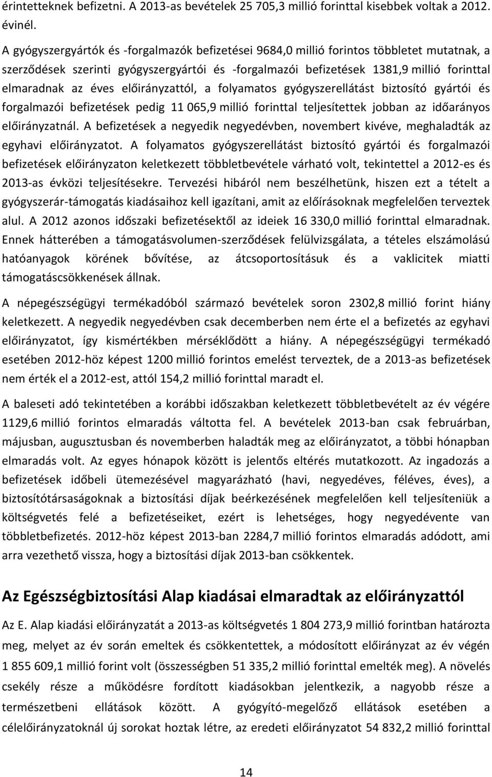 éves előirányzattól, a folyamatos gyógyszerellátást biztosító gyártói és forgalmazói befizetések pedig 11 065,9 millió forinttal teljesítettek jobban az időarányos előirányzatnál.