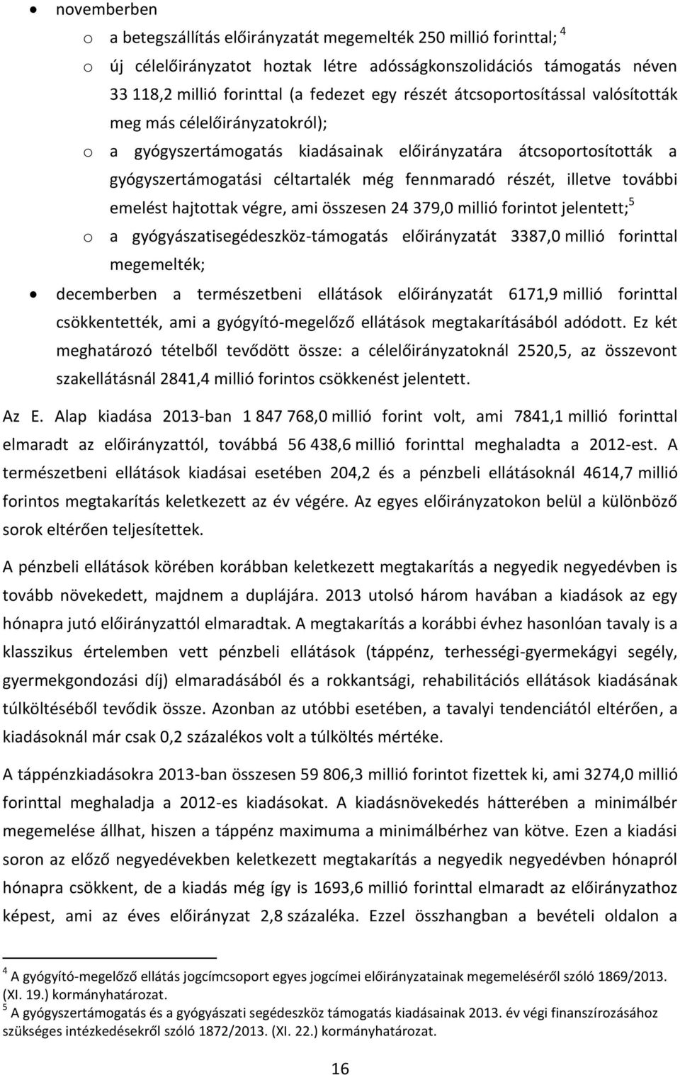 illetve további emelést hajtottak végre, ami összesen 24 379,0 millió forintot jelentett; 5 o a gyógyászatisegédeszköz-támogatás előirányzatát 3387,0 millió forinttal megemelték; decemberben a