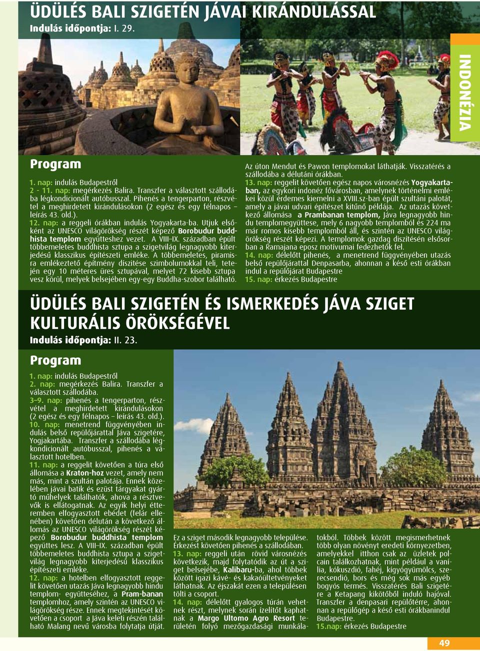 nap: a reggeli órákban indulás Yogyakarta-ba. Utjuk elsőként az UNESCO világörökség részét képező Borobudur buddhista templom együtteshez vezet. A VIII IX.