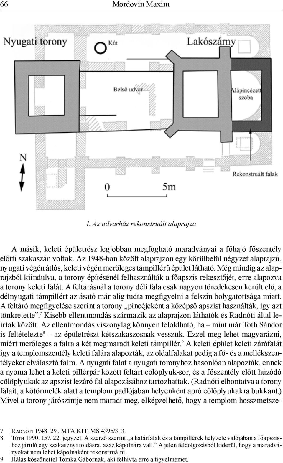 Még mindig az alaprajzból kiindulva, a torony építésénél felhasználták a főapszis rekesztőjét, erre alapozva a torony keleti falát.