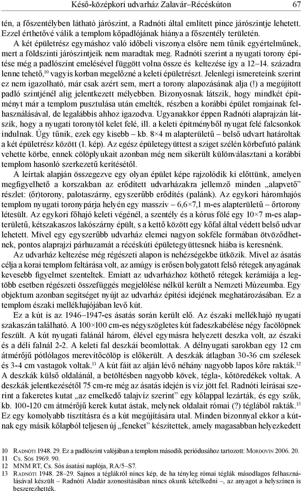 A két épületrész egymáshoz való időbeli viszonya elsőre nem tűnik egyértelműnek, mert a földszinti járószintjeik nem maradtak meg.