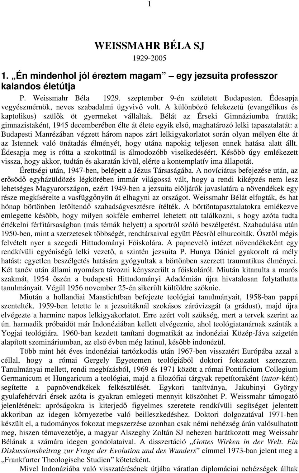 Bélát az Érseki Gimnáziumba íratták; gimnazistaként, 1945 decemberében élte át élete egyik első, maghatározó lelki tapasztalatát: a Budapesti Manrézában végzett három napos zárt lelkigyakorlatot