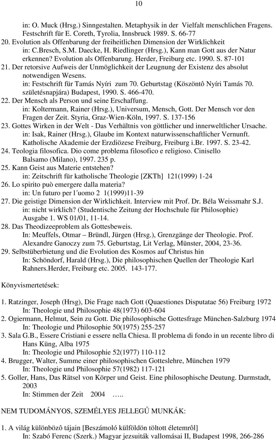 Herder, Freiburg etc. 1990. S. 87-101 21. Der retorsive Aufweis der Unmöglichkeit der Leugnung der Existenz des absolut notwendigen Wesens. in: Festschrift für Tamás Nyíri zum 70.