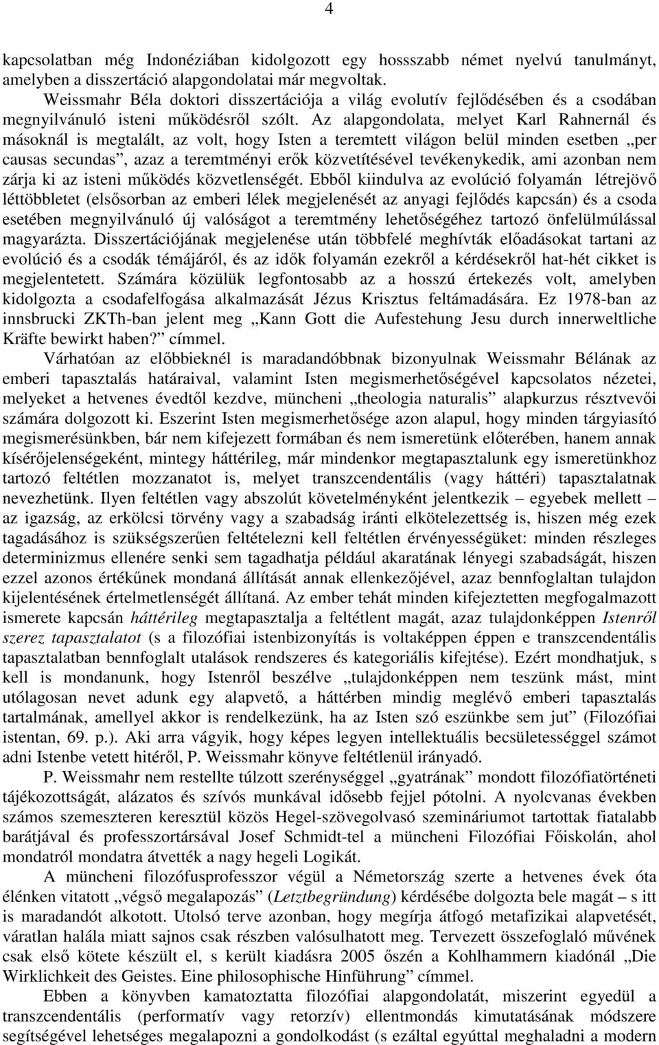 Az alapgondolata, melyet Karl Rahnernál és másoknál is megtalált, az volt, hogy Isten a teremtett világon belül minden esetben per causas secundas, azaz a teremtményi erők közvetítésével