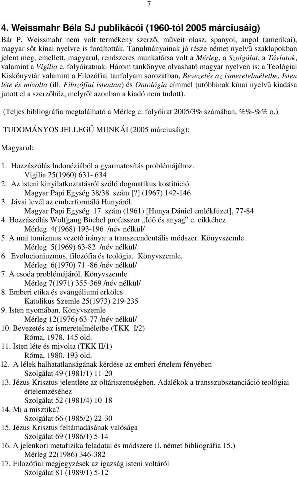 Három tankönyve olvasható magyar nyelven is: a Teológiai Kiskönyvtár valamint a Filozófiai tanfolyam sorozatban, Bevezetés az ismeretelméletbe, Isten léte és mivolta (ill.