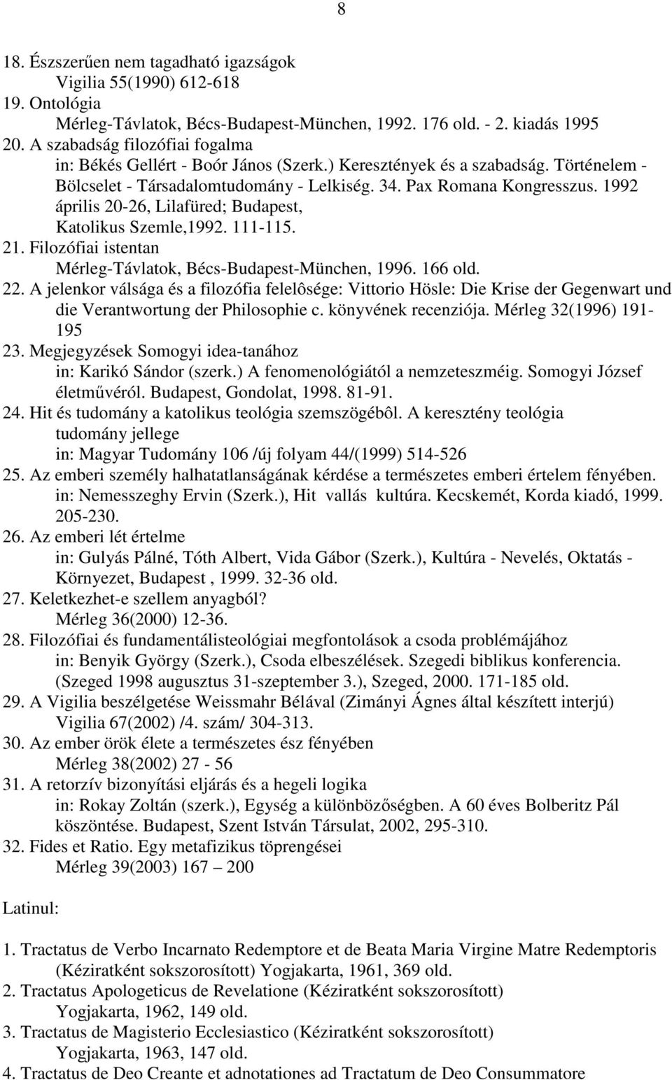 1992 április 20-26, Lilafüred; Budapest, Katolikus Szemle,1992. 111-115. 21. Filozófiai istentan Mérleg-Távlatok, Bécs-Budapest-München, 1996. 166 old. 22.