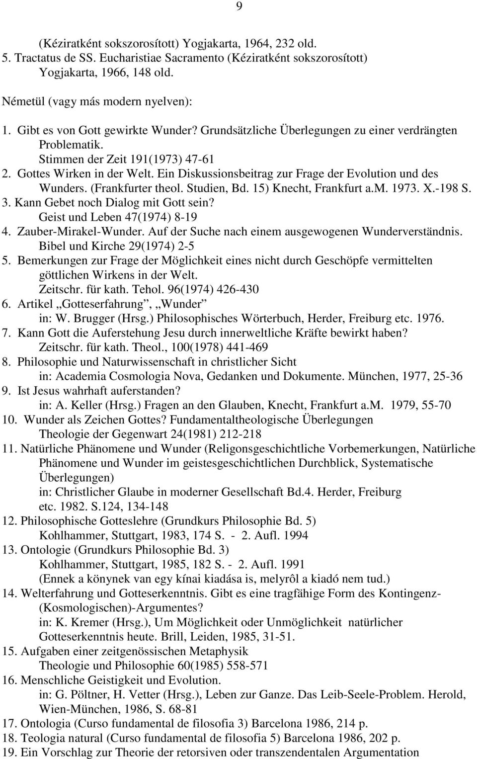 Ein Diskussionsbeitrag zur Frage der Evolution und des Wunders. (Frankfurter theol. Studien, Bd. 15) Knecht, Frankfurt a.m. 1973. X.-198 S. 3. Kann Gebet noch Dialog mit Gott sein?