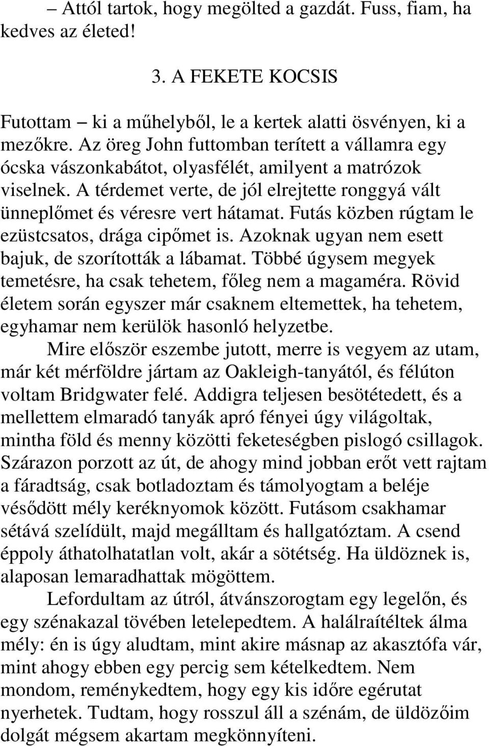 Futás közben rúgtam le ezüstcsatos, drága cipımet is. Azoknak ugyan nem esett bajuk, de szorították a lábamat. Többé úgysem megyek temetésre, ha csak tehetem, fıleg nem a magaméra.